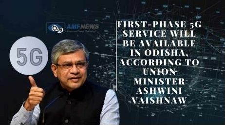 First-phase 5G service will be available in Odisha, according to Union Minister Ashwini Vaishnaw_AMF NEWS